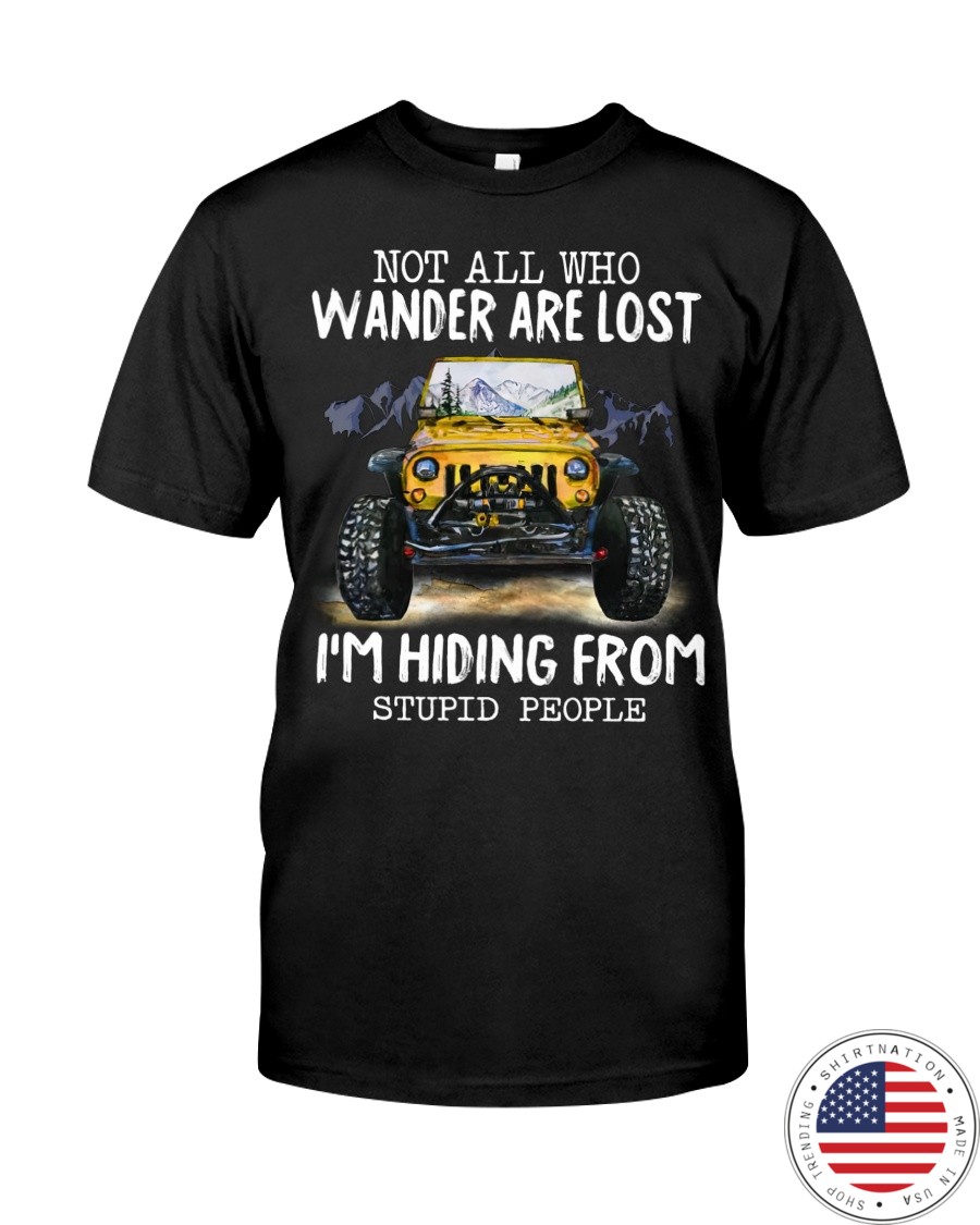 Not All Who Wander Are Lost Im Hiding From Stupid People Shirt as