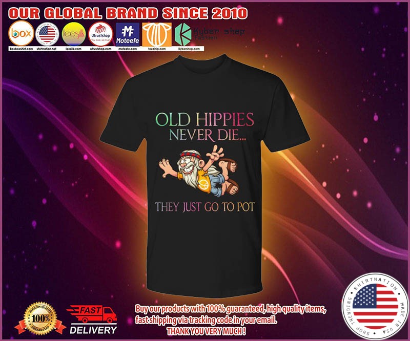 Old hippies never die they just go to pot shirt 4