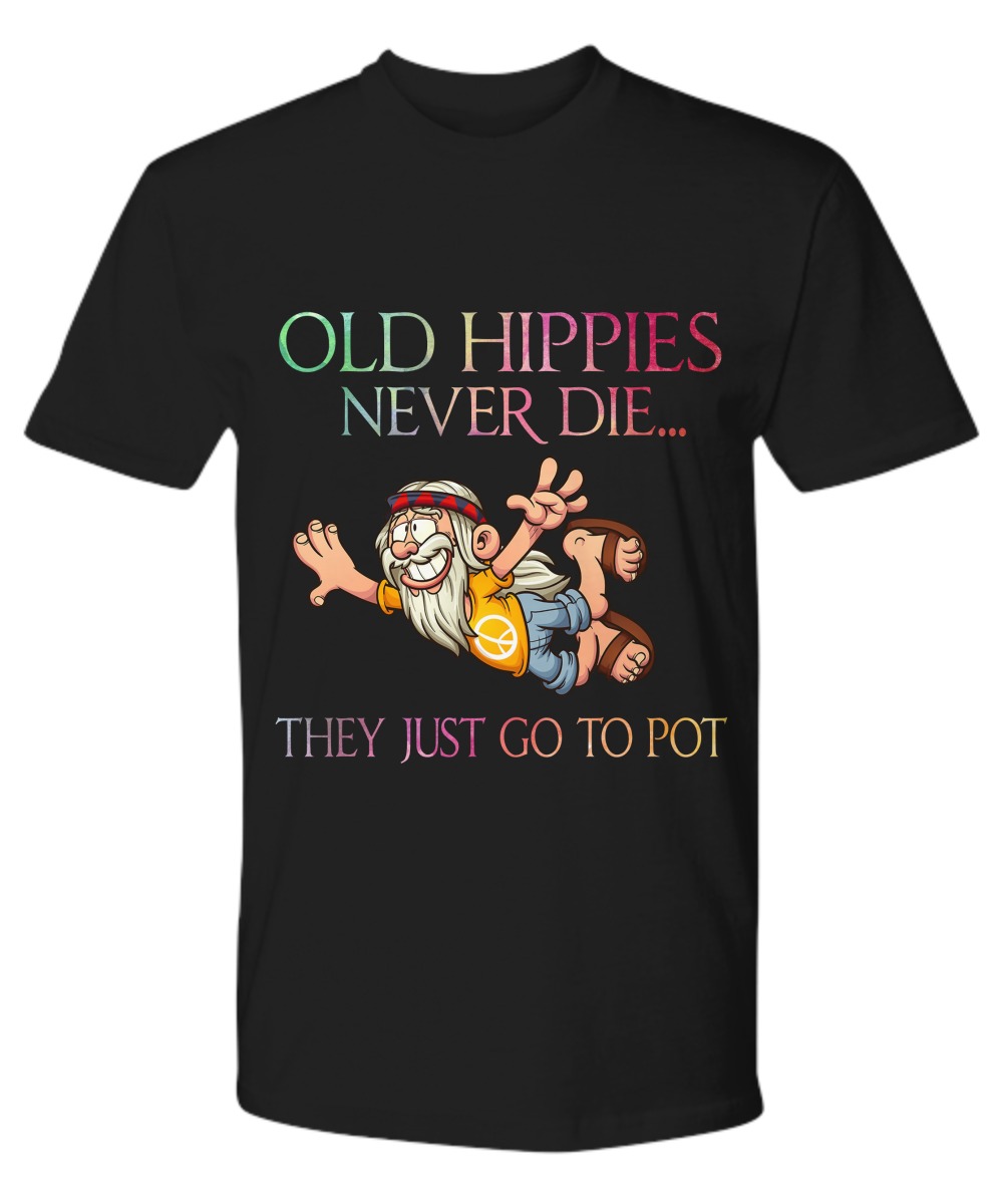 Old hippies never die they just go to pot shirt as