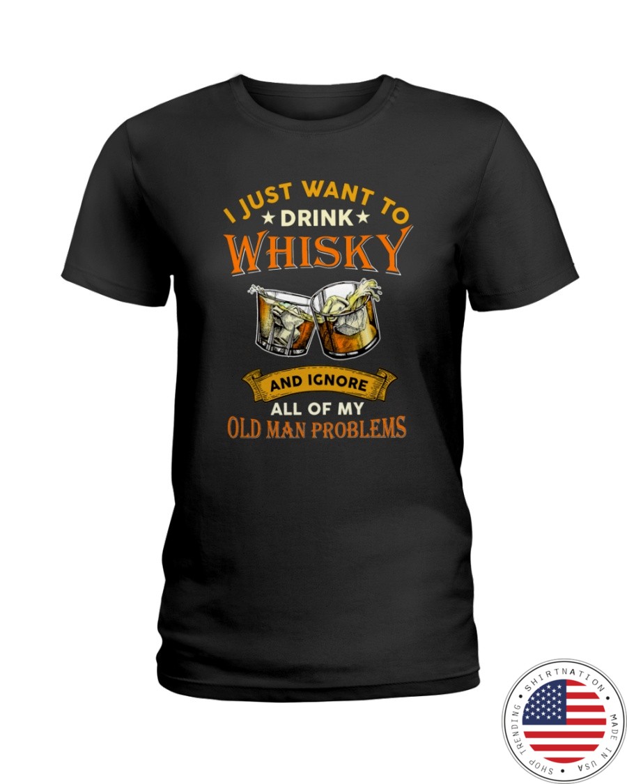 Old man I Just Want To Drink Whisky And Ignore All Of My Old Man Problems Shirt4