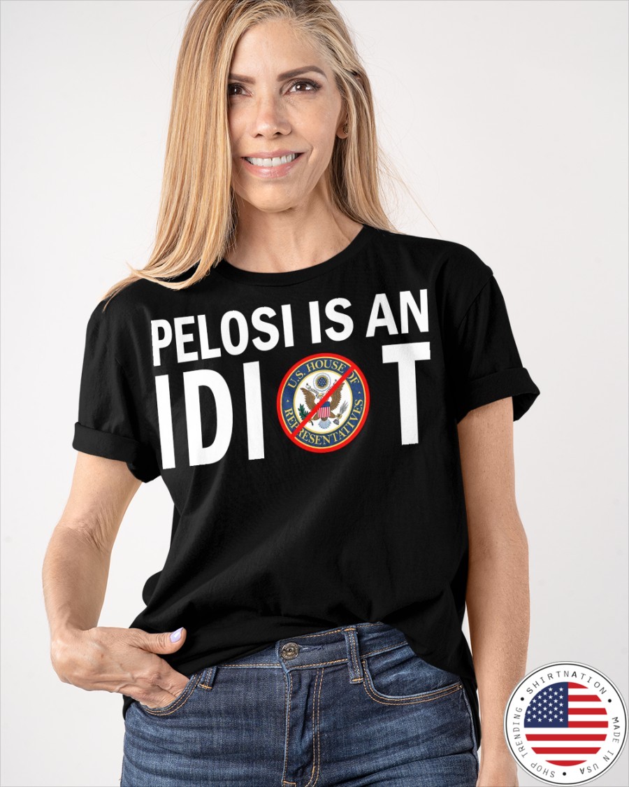 Pelosi Is An Idiot Shirt4