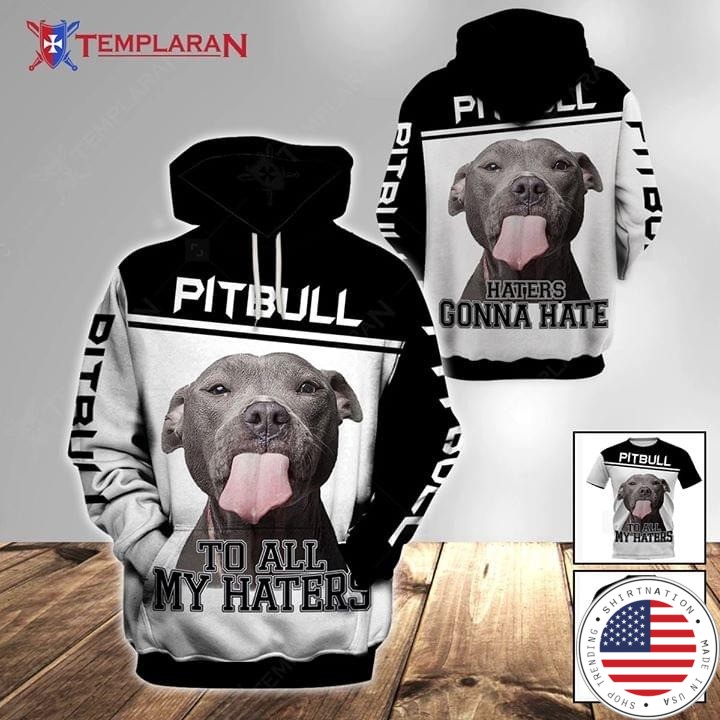 Pitbull to all my haters all over 3D print shirt