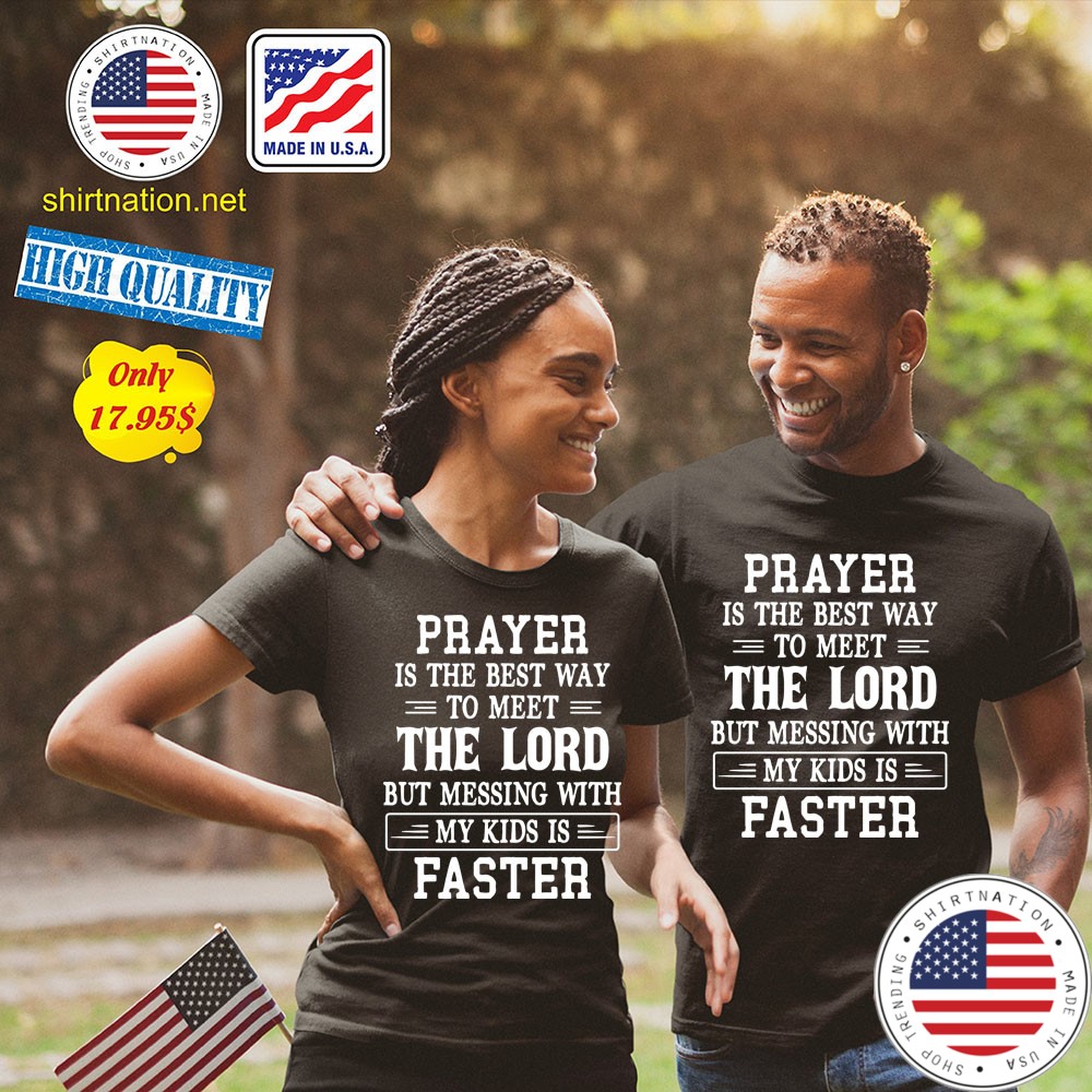Prayer is the best way to meet the lord but messing with my kids is faster Shirt 1