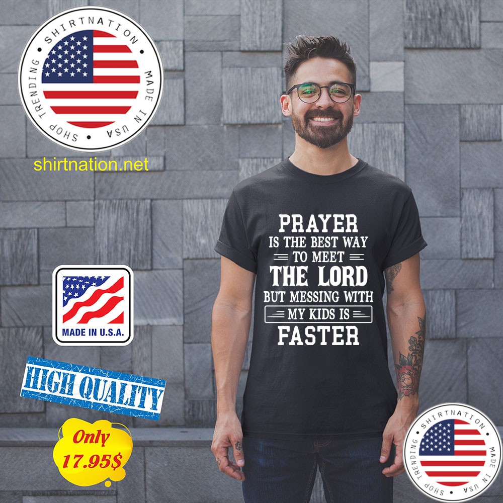Prayer is the best way to meet the lord but messing with my kids is faster Shirt1