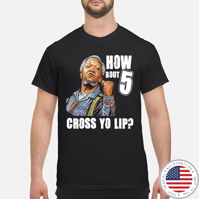 Sanford and son How about 5 cross yo lip shirt