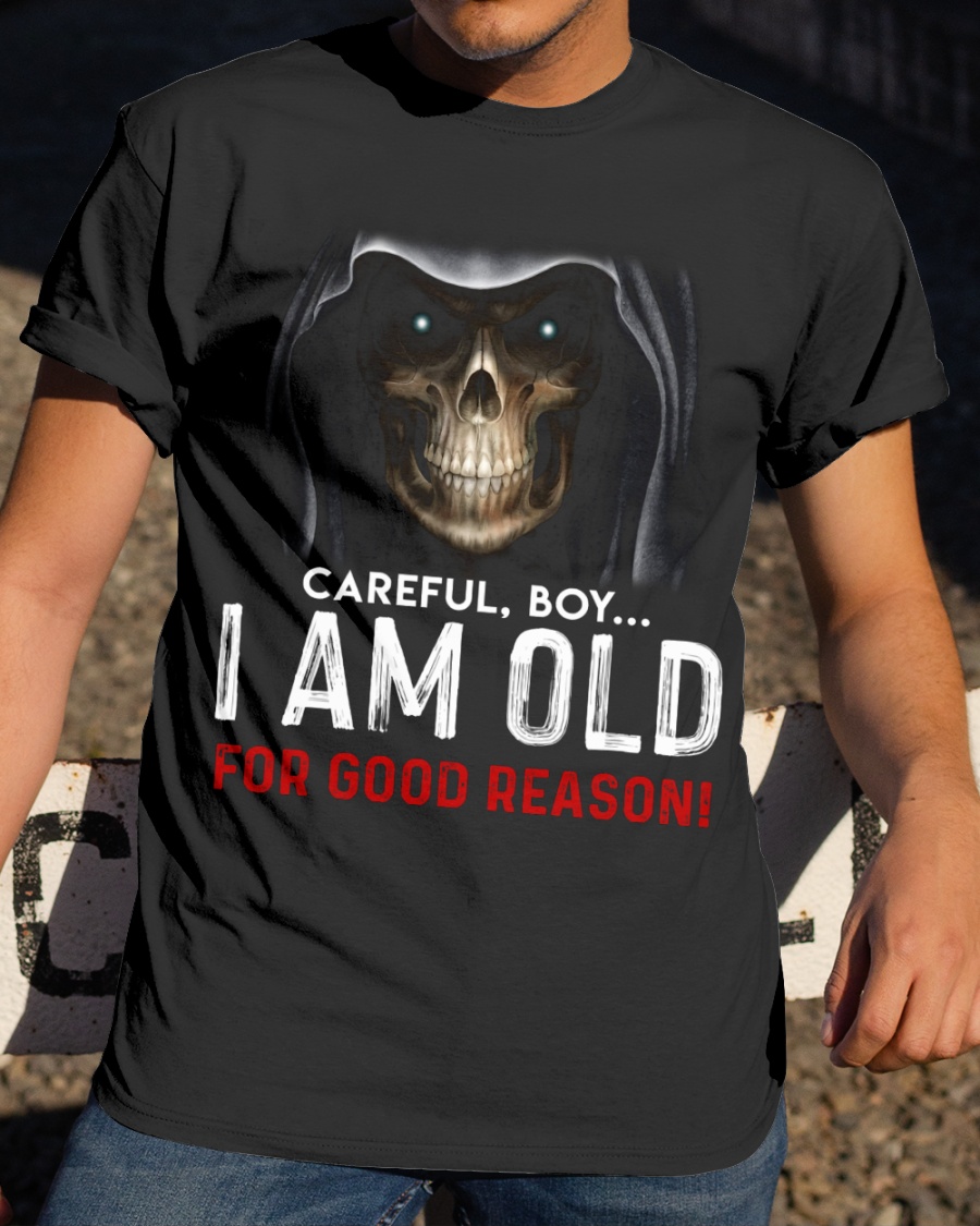 Skull Careful Boy I Am Old For Good Reason Shirt1