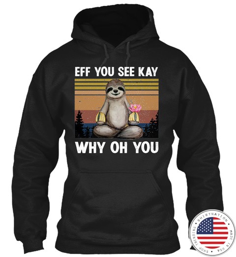 Sloth Eff You See Kay Why Oh You Shirt 3