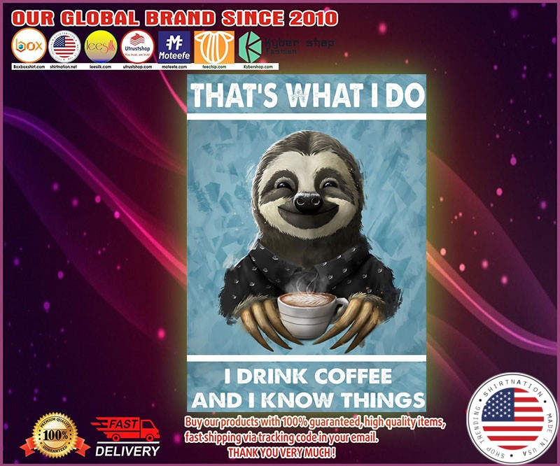 Sloth That's what I do I drink coffee and I know things poster