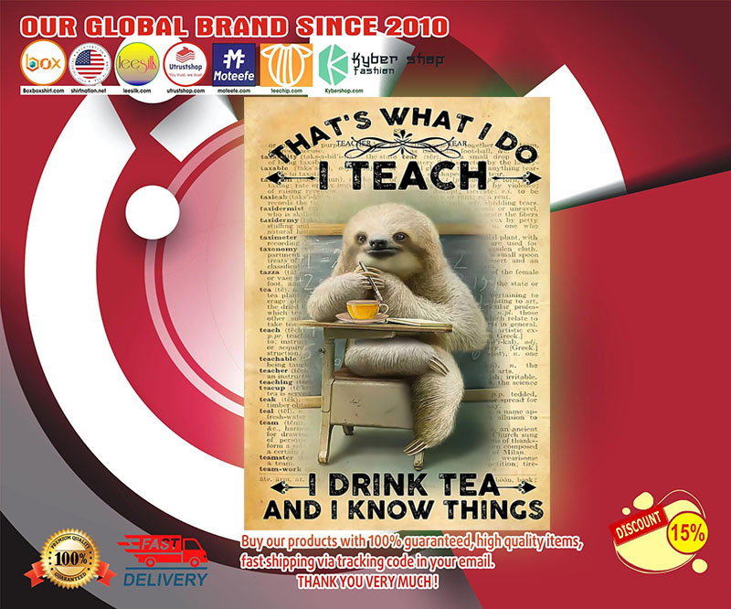 Sloth that's what I do I teach I drink tea and I know things poster