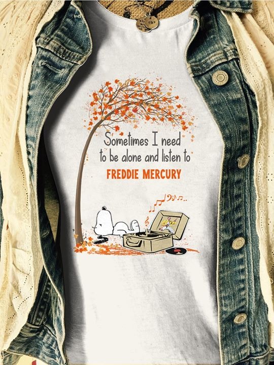 Snoopy Sometimes I need to alone and listen Freddie Mercury shirt