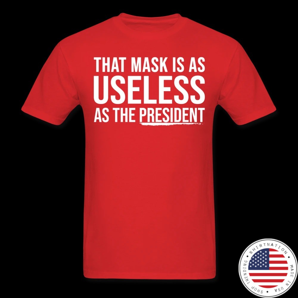 That Mask Is As Useless As The President Shirt1