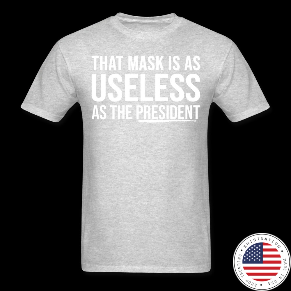 That Mask Is As Useless As The President Shirt2
