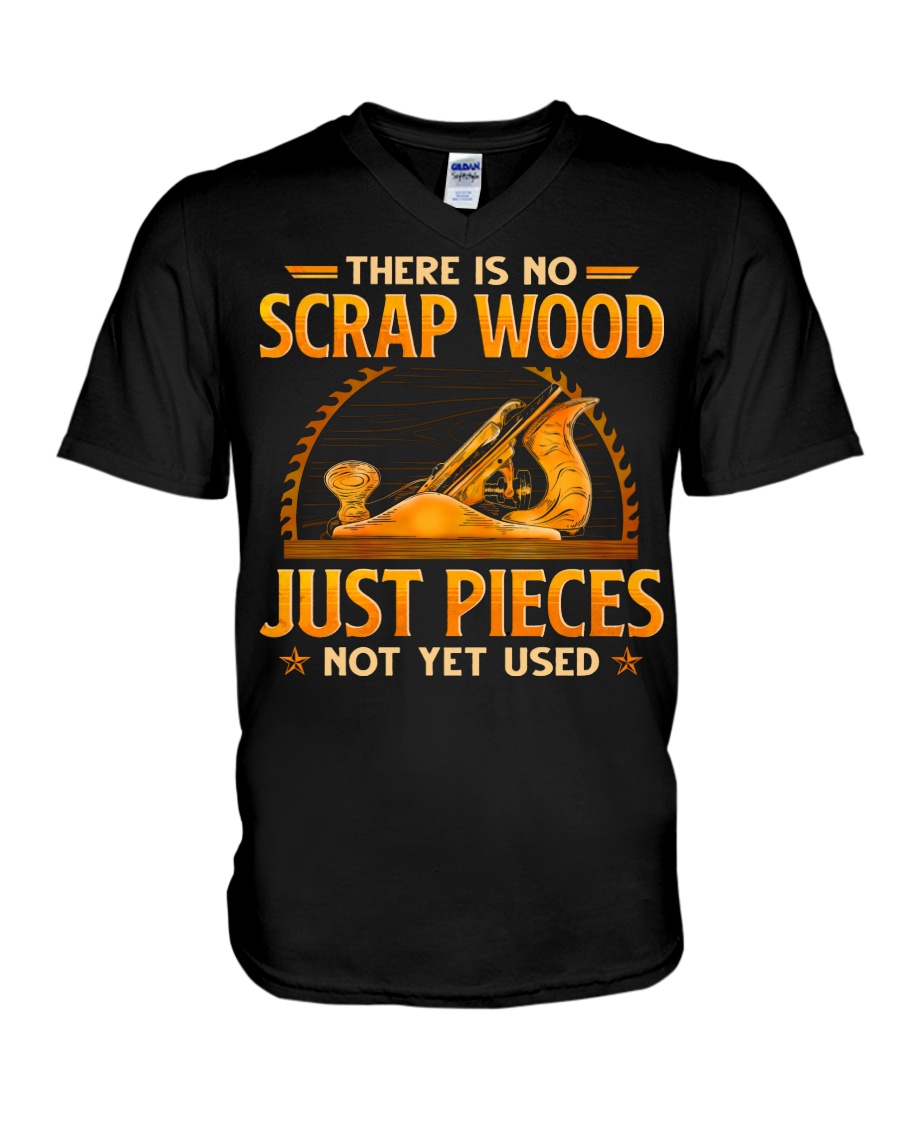 There Is No Scrap Wood Just Pieces Not Yet Used Shirt 6