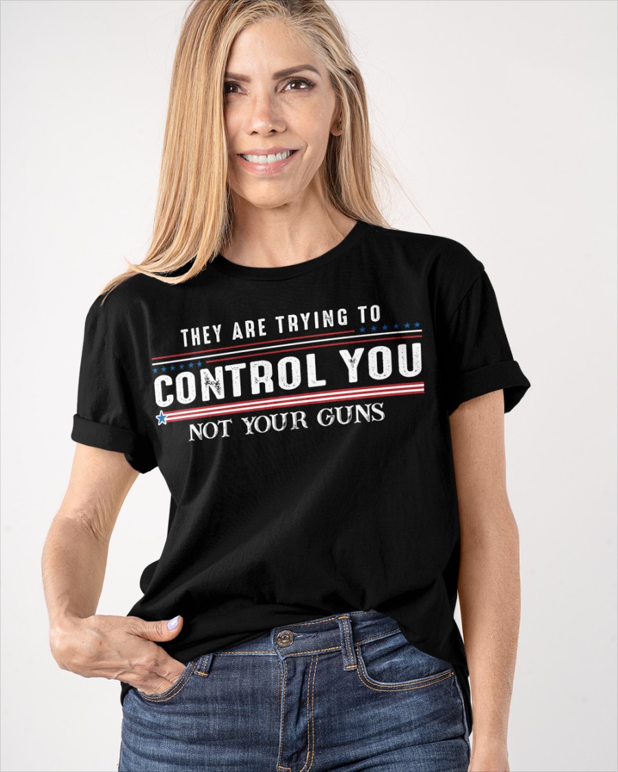 They Are Trying To Control You Not Your Guns Shirt4