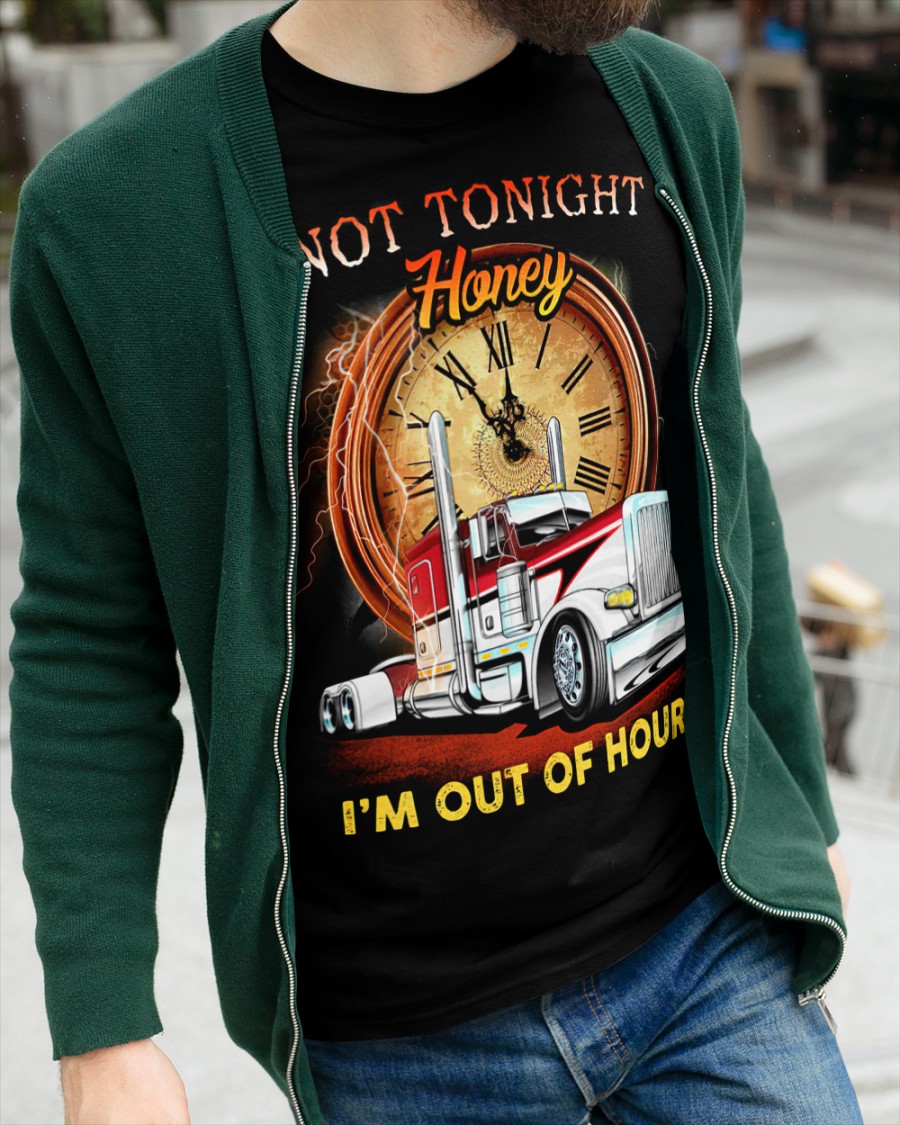 Trucker Not Tonight Honey Im Out of Hours Shirt1