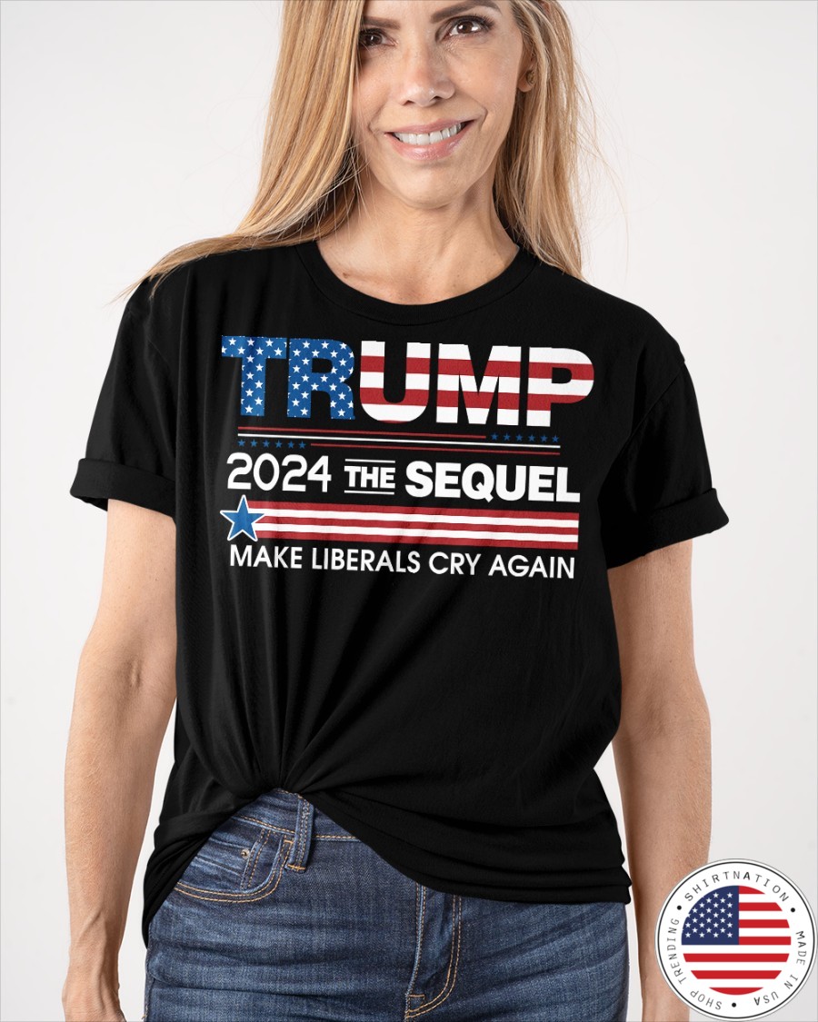 Trump 2024 The Sequel Make Liberals Cry Again Shirt5