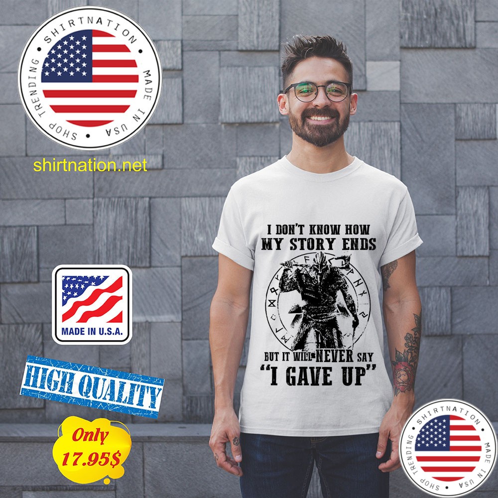 Viking I dont know how my story ends but it will never say i gave up Shirt 11