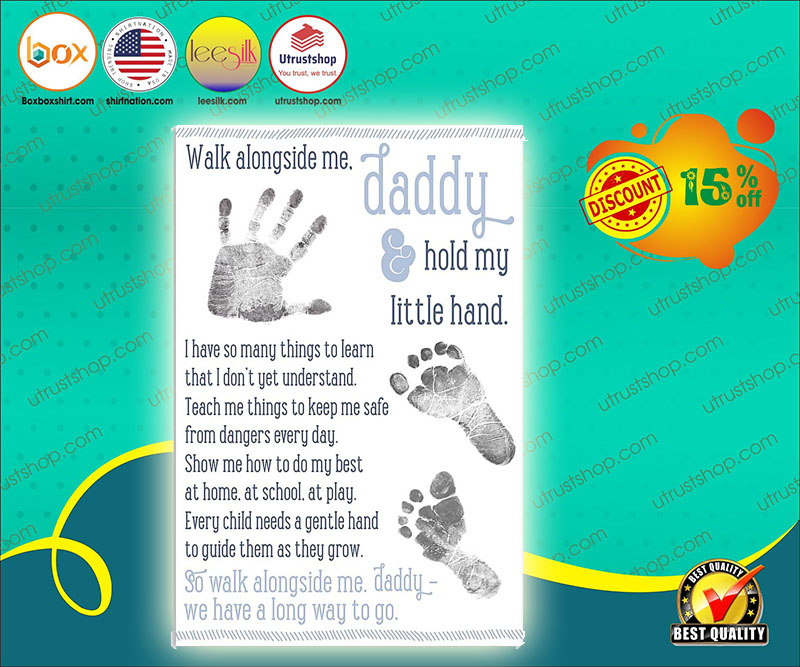 Walk alongside me daddy hold my little hand poster