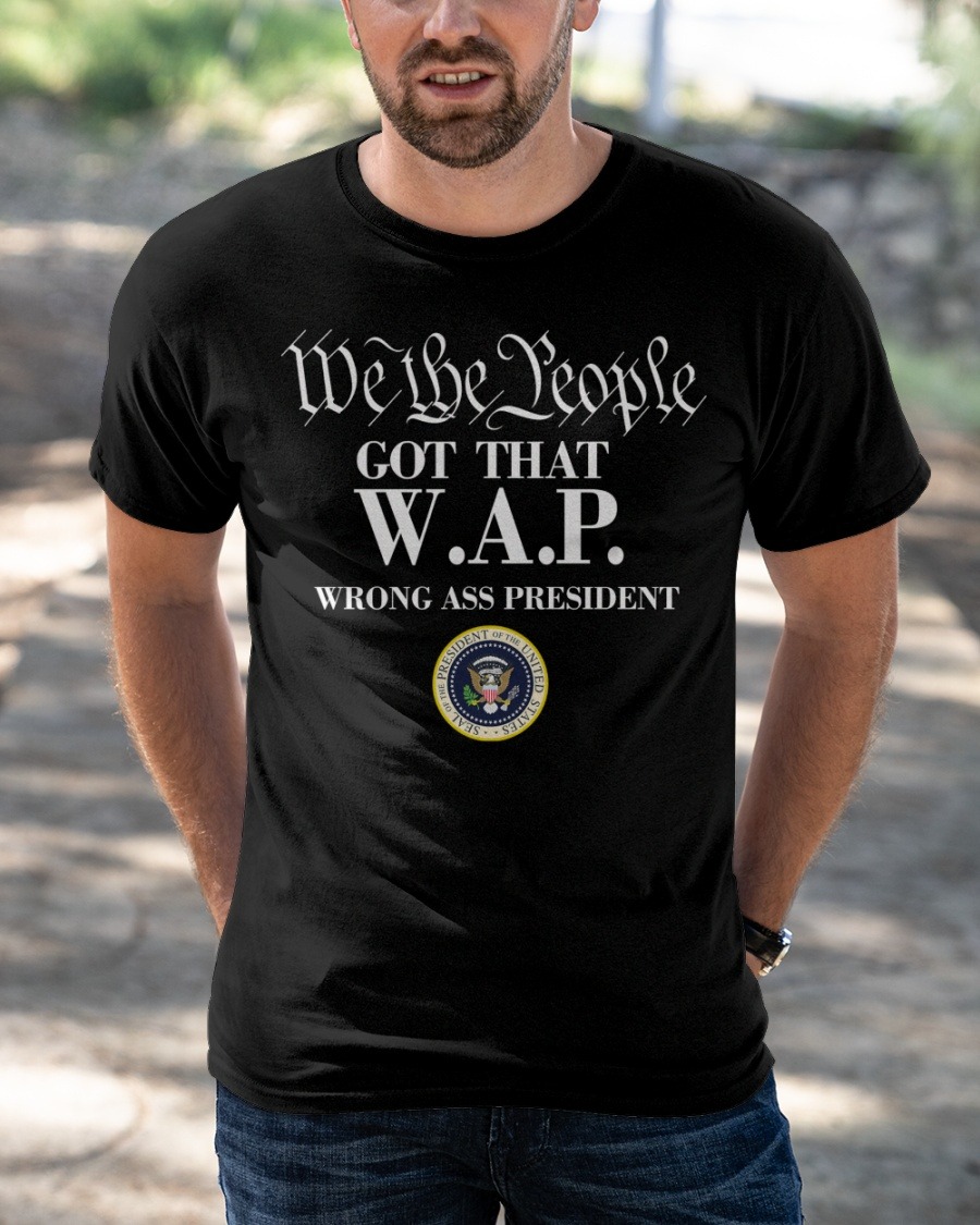 We the people got that WAP wrong ass president T shirt