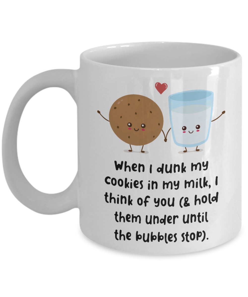 When I drunk my cookies in my milk I think of you mug