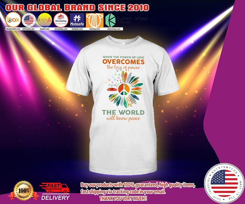 When the power of love overcomes the love of power the world will know peace shirt 2
