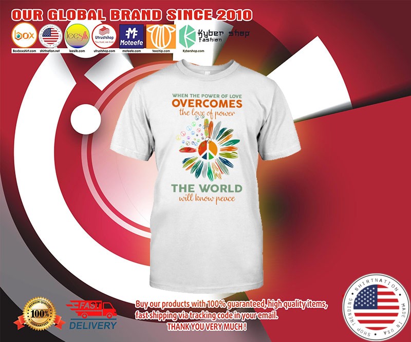When the power of love overcomes the love of power the world will know peace shirt 3