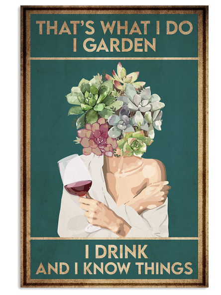 That's what I do I garden I drink and I know things poster