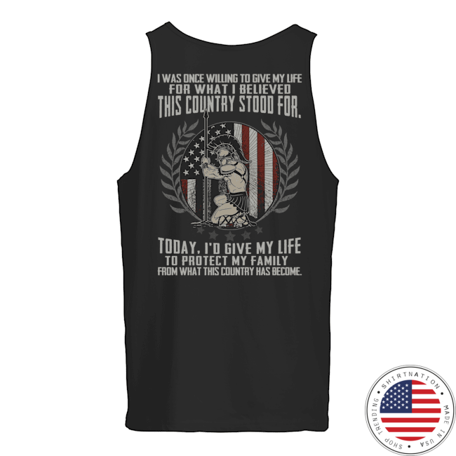 i was Once Willing to Give My Life for What I Believed This Country Stood for Shirt2