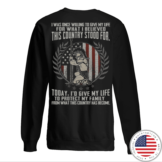 i was Once Willing to Give My Life for What I Believed This Country Stood for Shirt5