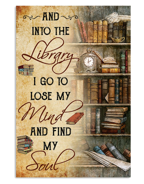 And into the library I go to lose my mind and find my soul poster