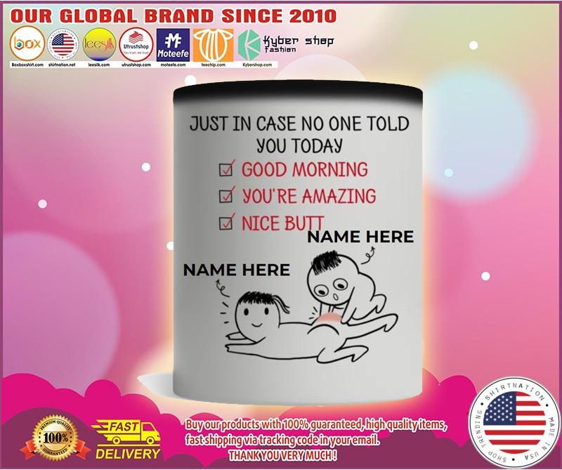 just in case no one told you today good morning youre amazing nice butt custom personalized name mug 1 1