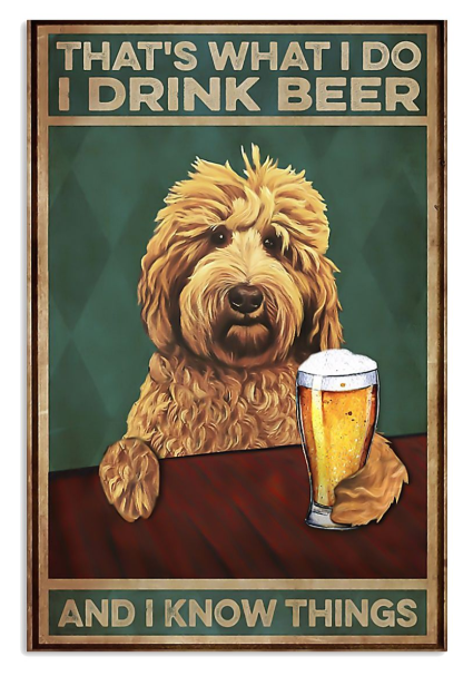 Goldendoodle that's what I do I drink beer and I know things poster