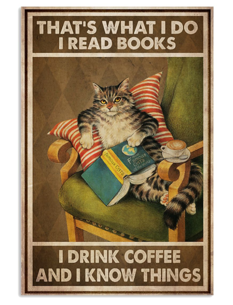 Cat that's what I do I read books I drink coffee and I know things poster