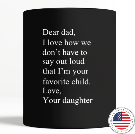 Dear dad I love how we don't have to say out loud that i'm your favorite child mug