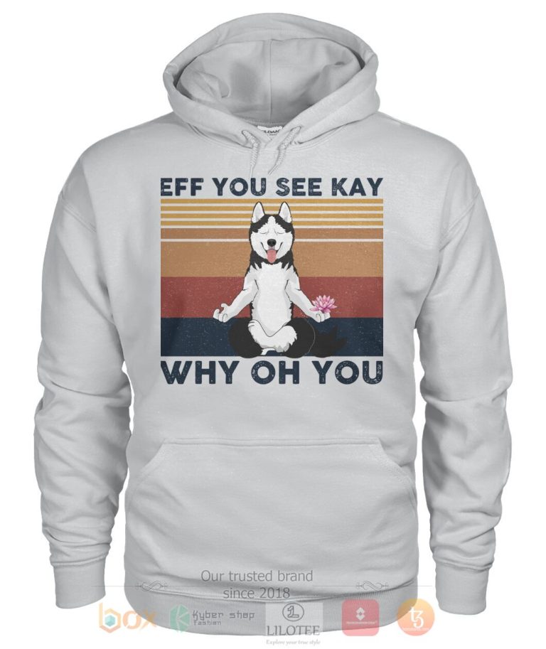 Husky Yoga Eff You See Kay Why Oh You 3D Hoodie Shirt 1