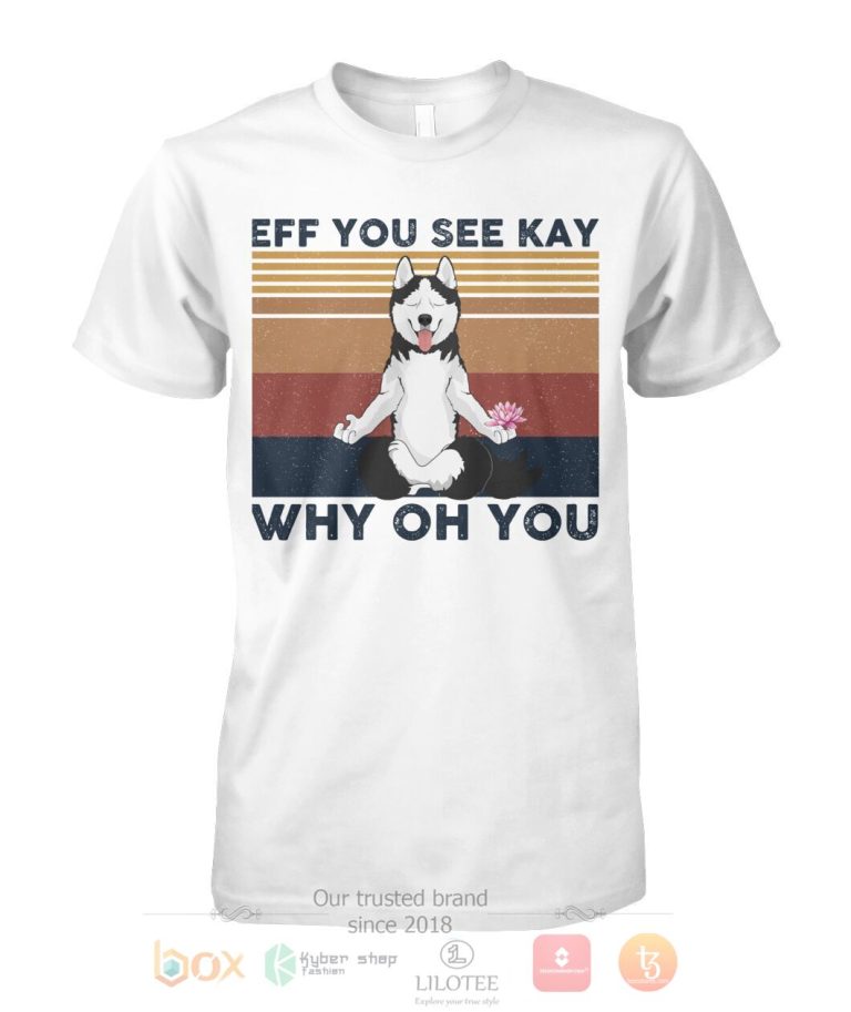 Husky Yoga Eff You See Kay Why Oh You 3D Hoodie Shirt 1 2