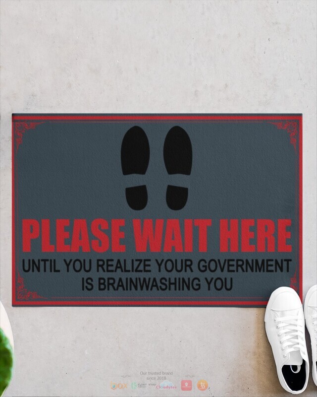 Please wait here until you realize your goverment is brainwashing you doormat 1 2