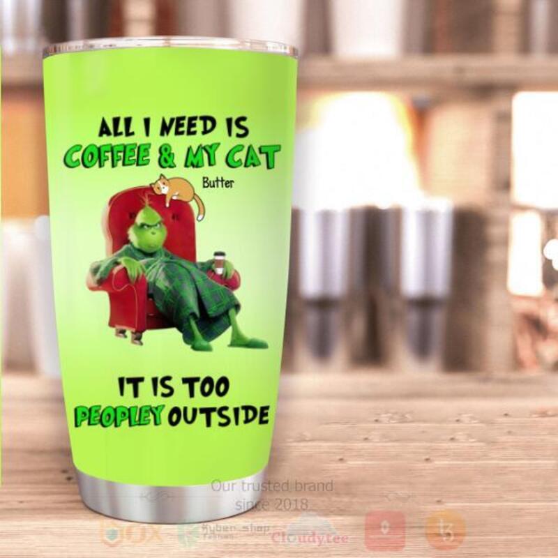 Grinch All I Need Is Coffee And My Cat It Is Too Peopley Outside Personalized Tumbler 1
