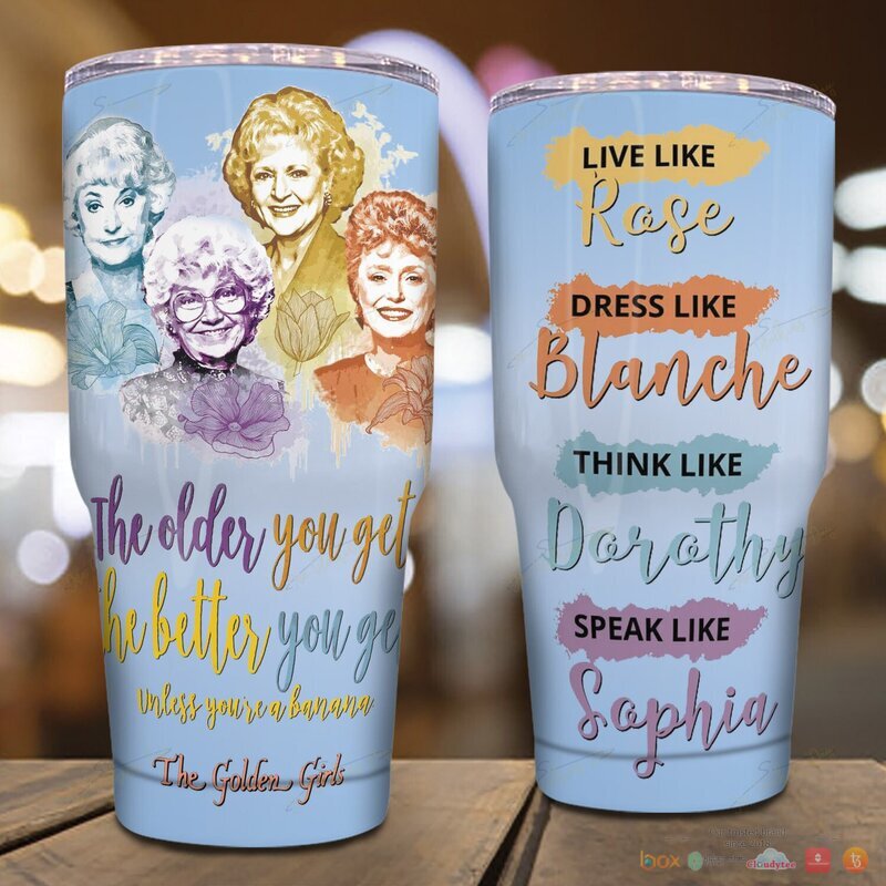 The Golden girls The older you get the better get Tumbler