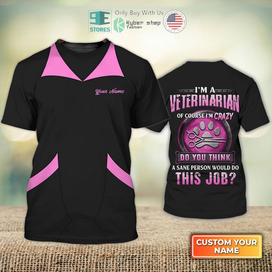 personalized im veterinarian of course im crazy do you think a sane person would do this job veterinarian animal veterinarian uniform 3d shirt 1 80314