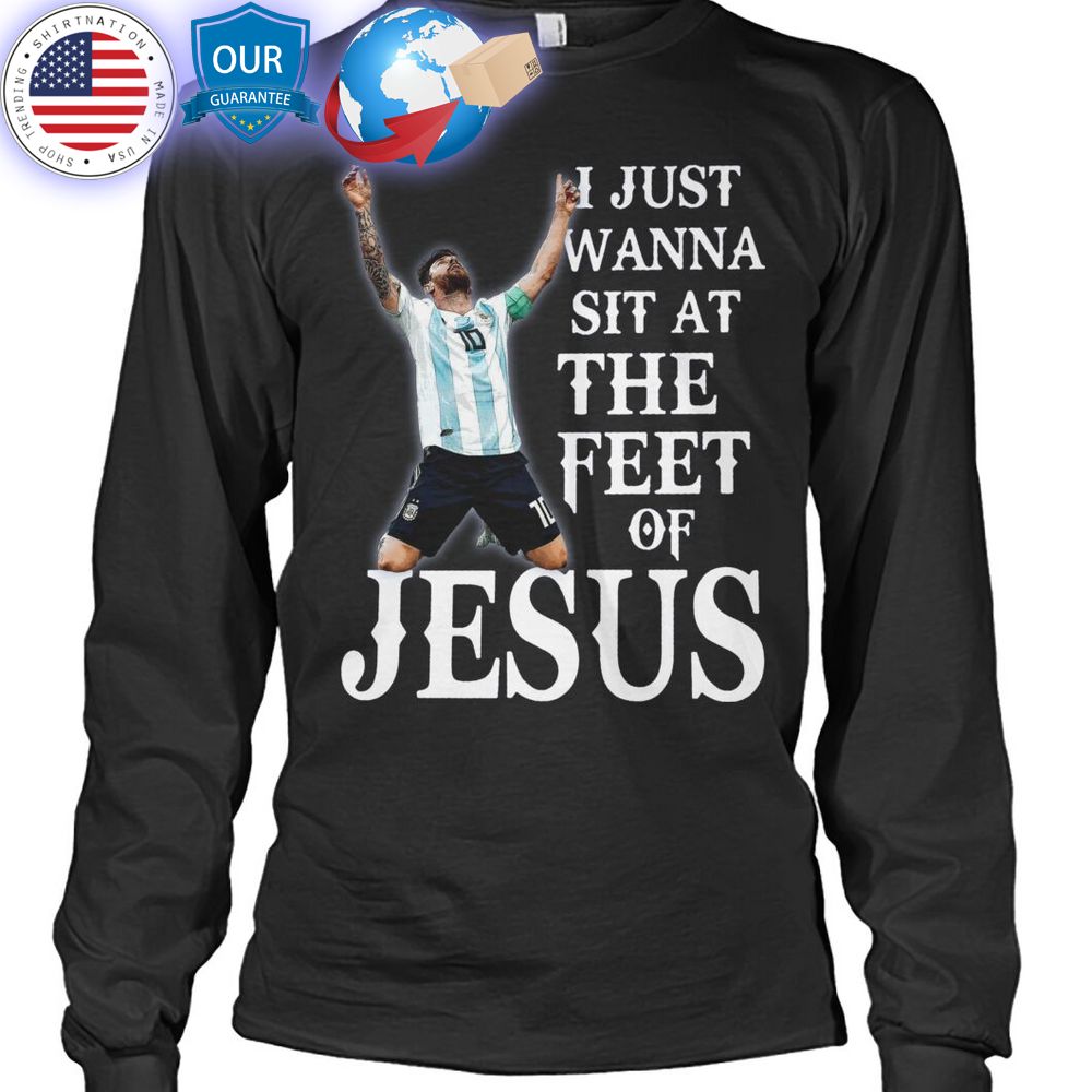 hot i just wanna sit at the feel of jesus messi shirt 2