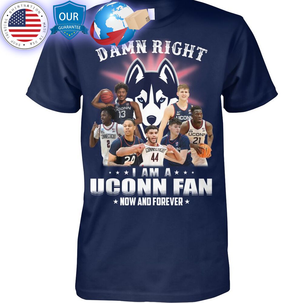hot damn right i am a uconn fan now and forever shirt 1