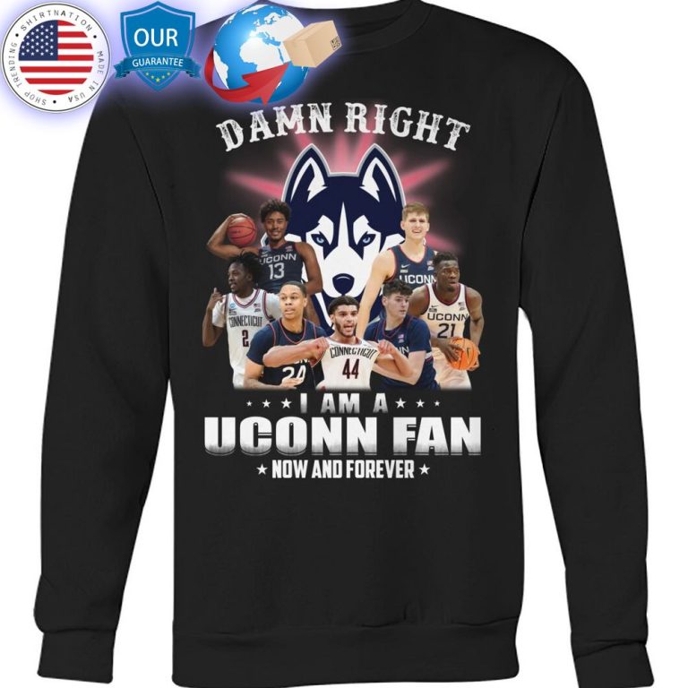 hot damn right i am a uconn fan now and forever shirt 3