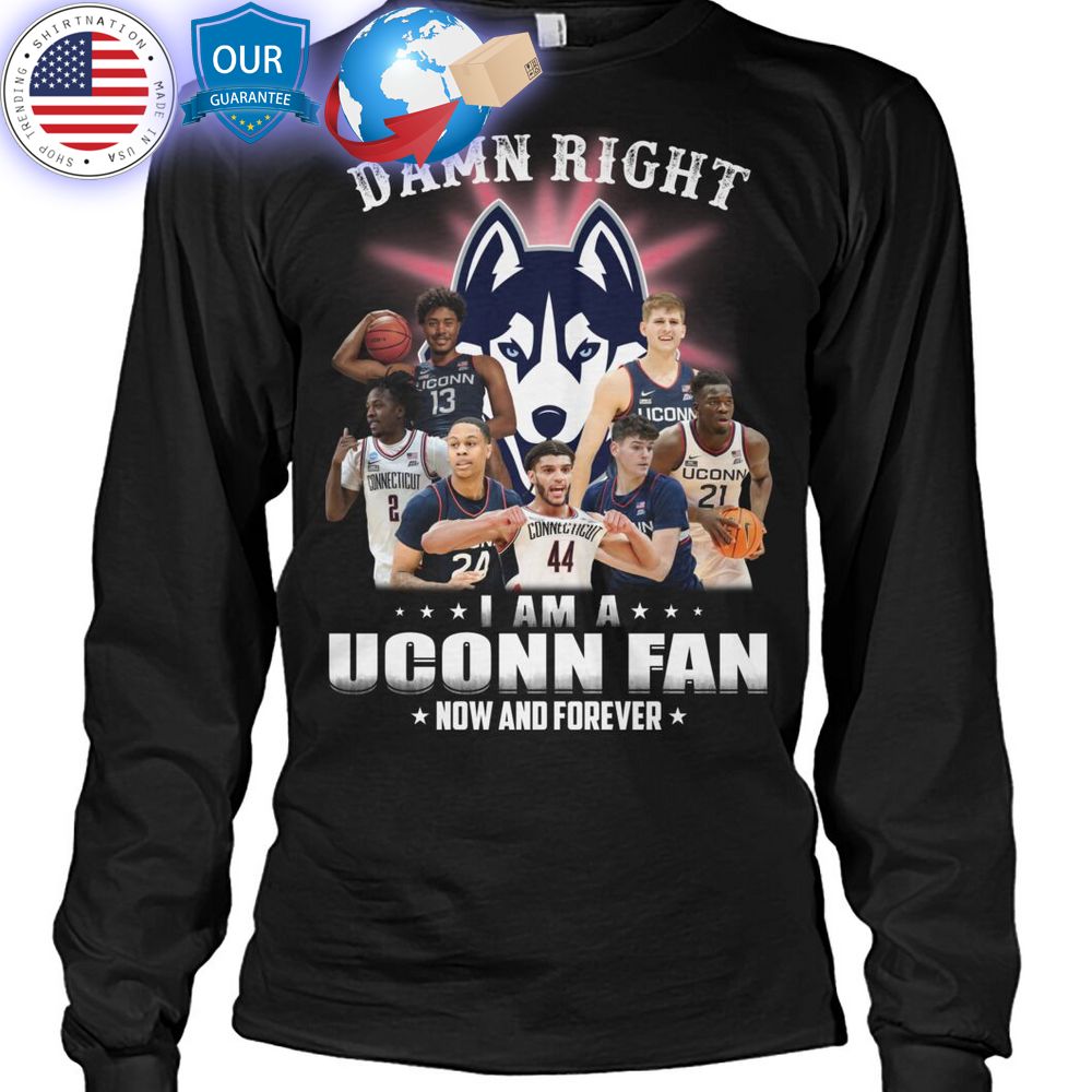 hot damn right i am a uconn fan now and forever shirt 2