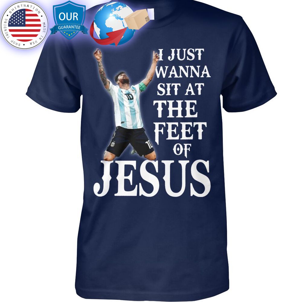 hot i just wanna sit at the feel of jesus messi shirt 1