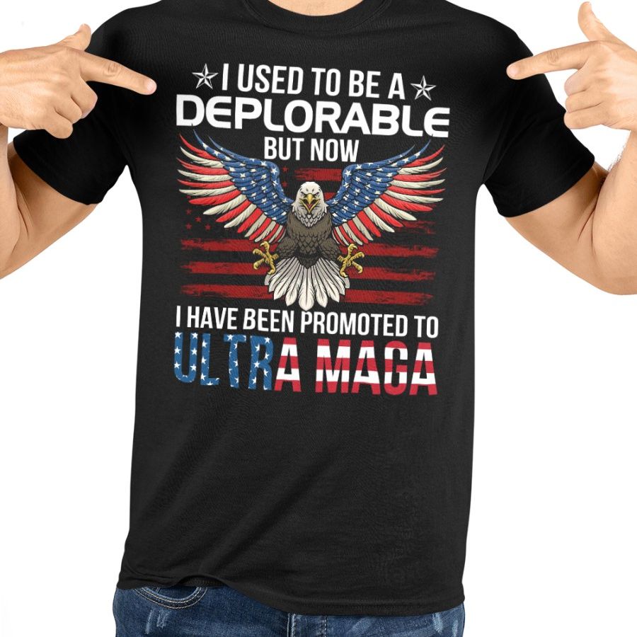 I Used To Be A Deplorable But Now I Have Been Promoted To ULTRA MAGA Shirt