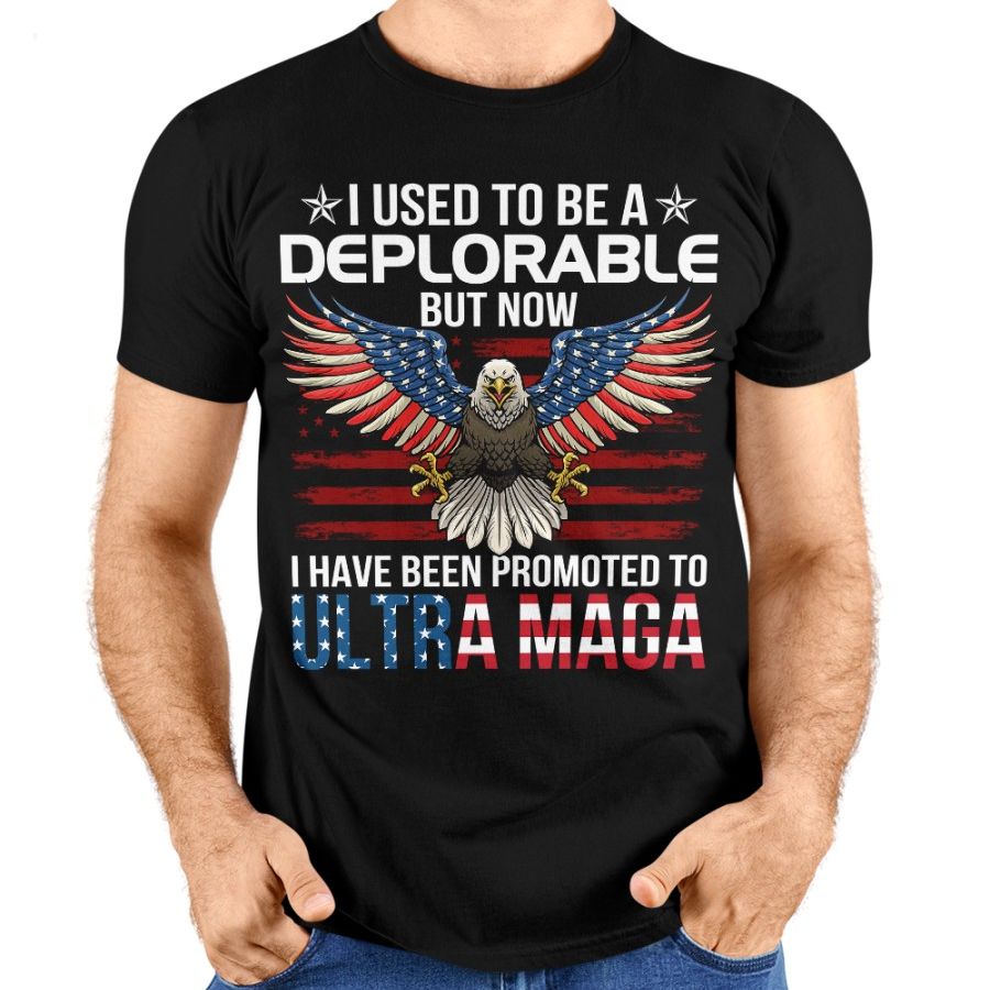 i used to be a deplorable but now i have been promoted to ultra maga shirt 1