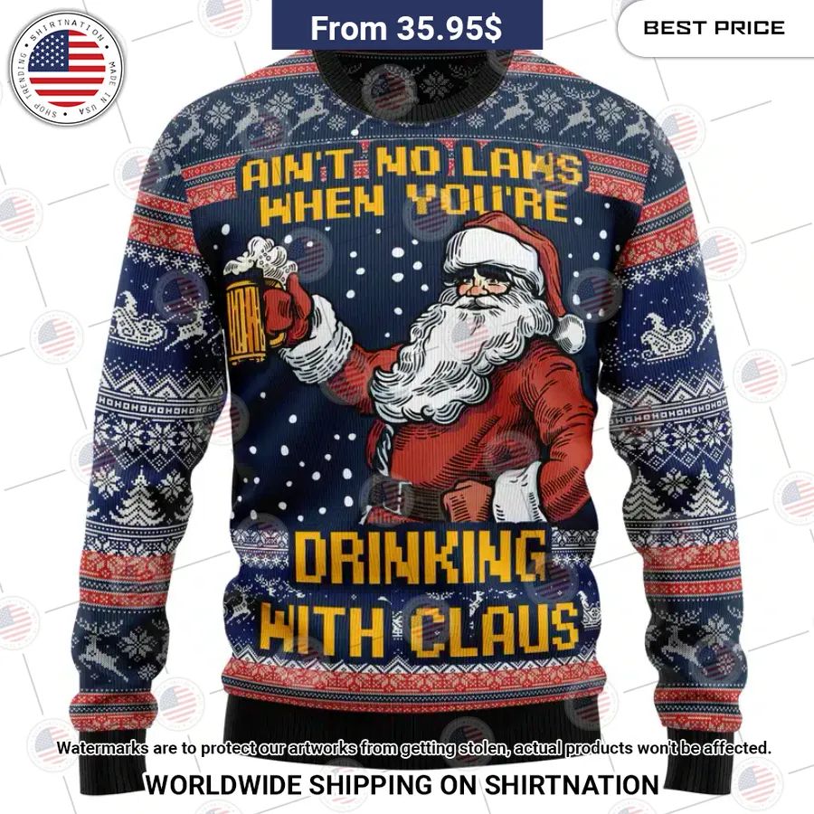 Aint No Laws When You’re Drinking With Claus Sweater You look lazy