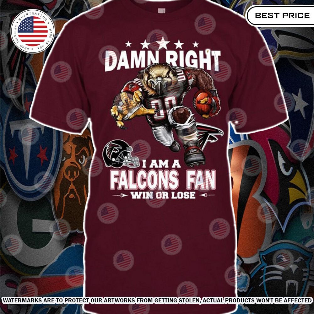 Damn Right I am A Atlanta Falcons Fan Win or lose Shirt My friend and partner