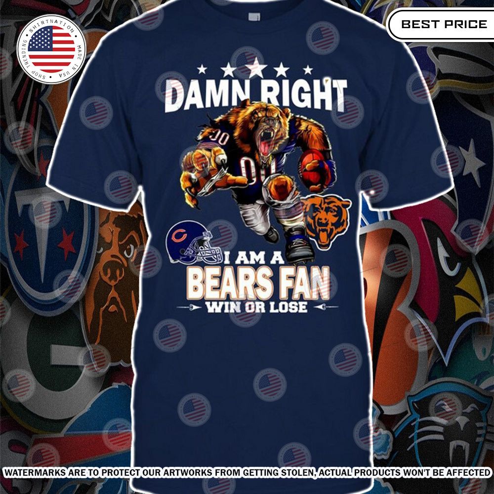 Damn Right I am A Chicago Bears Fan Win or lose Shirt It is more than cute